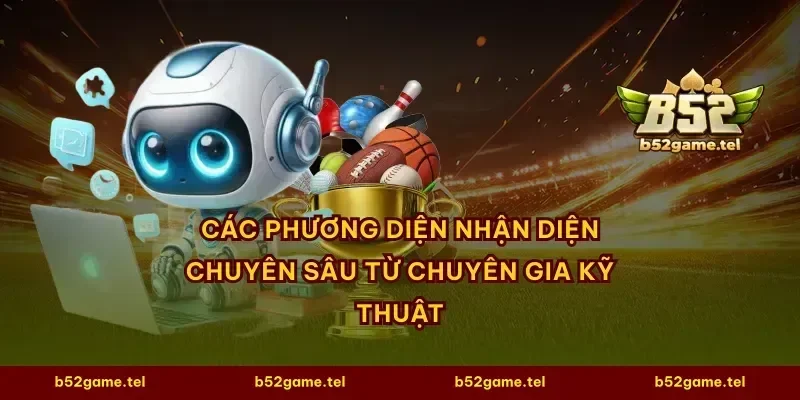 Các phương diện nhận diện chuyên sâu từ chuyên gia kỹ thuật