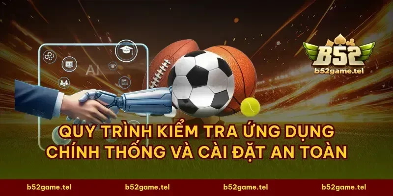 Quy trình kiểm tra ứng dụng chính thống và cài đặt an toàn