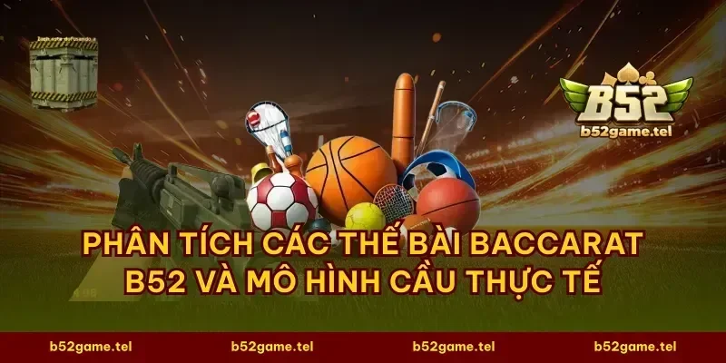 Phân tích các thế bài baccarat B52 và mô hình cầu thực tế