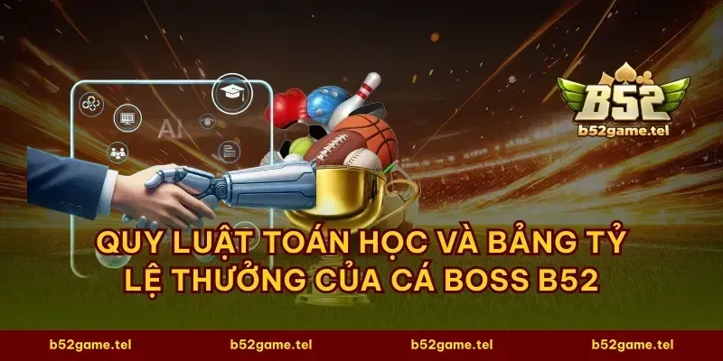 Quy luật toán học và bảng tỷ lệ thưởng của cá boss B52