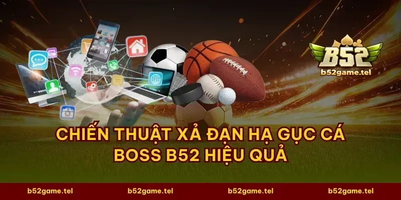 Chiến thuật xả đạn hạ gục cá boss B52 hiệu quả