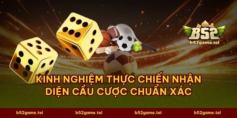 Kinh nghiệm thực chiến nhận diện cầu cược chuẩn xác