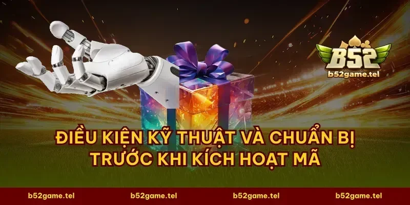 Điều kiện kỹ thuật và chuẩn bị trước khi kích hoạt mã