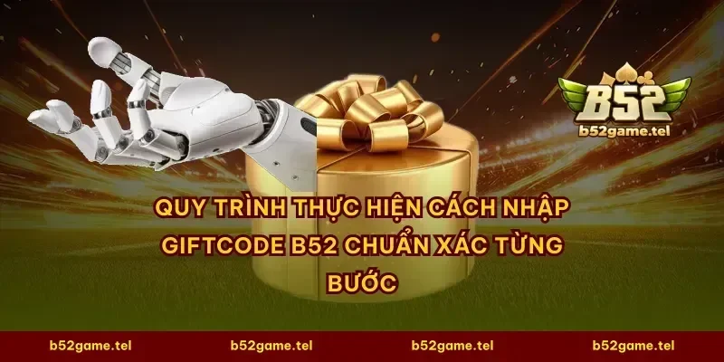 Quy trình thực hiện cách nhập giftcode B52 chuẩn xác từng bước