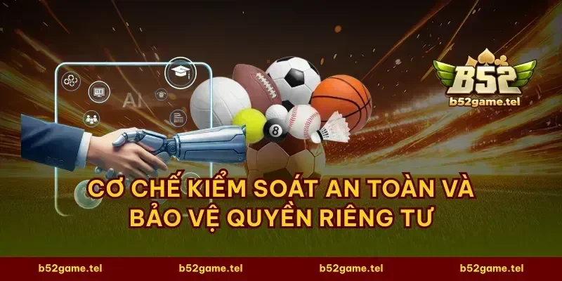Cơ chế kiểm soát an toàn và bảo vệ quyền riêng tư