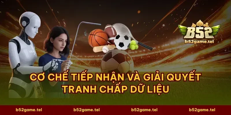 Cơ chế tiếp nhận và giải quyết tranh chấp dữ liệu