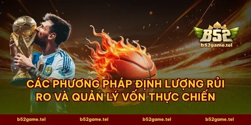 Các phương pháp định lượng rủi ro và quản lý vốn thực chiến