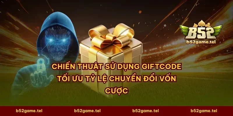 Chiến thuật sử dụng giftcode tối ưu tỷ lệ chuyển đổi vốn cược