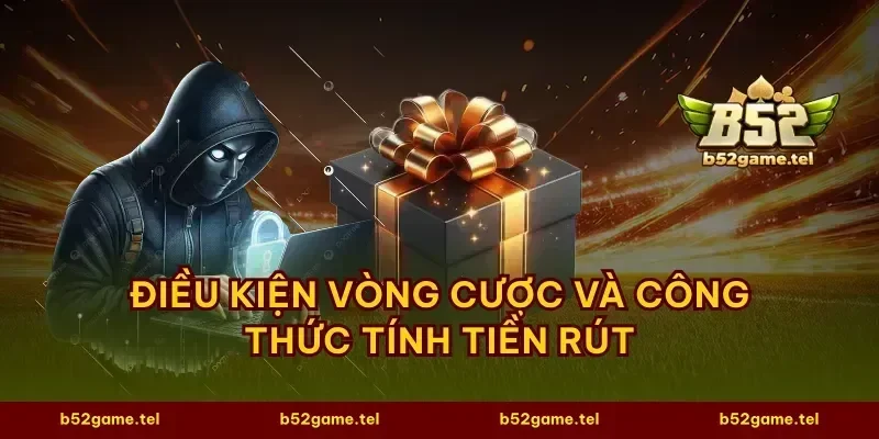 Điều kiện vòng cược và công thức tính tiền rút