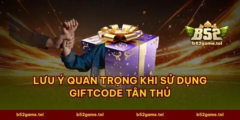 Lưu ý quan trọng khi sử dụng giftcode tân thủ