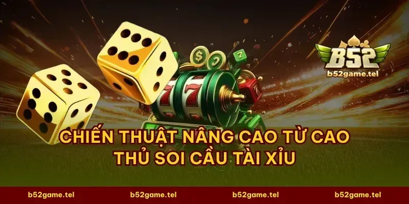 Chiến thuật nâng cao từ cao thủ soi cầu tài xỉu