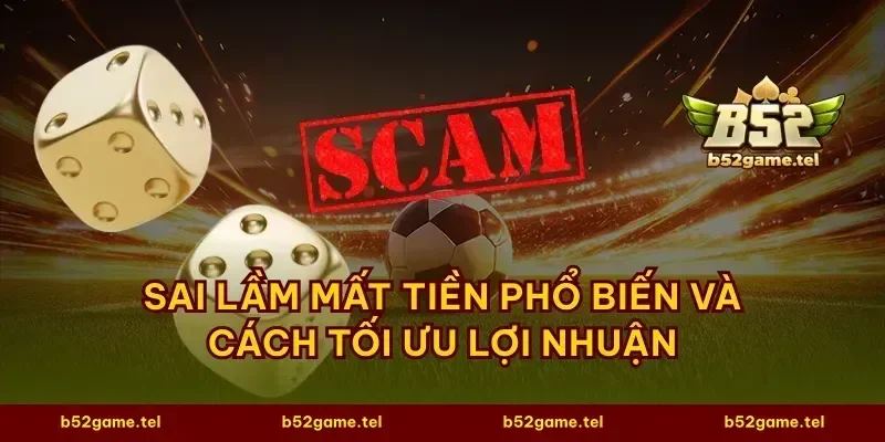 Sai lầm mất tiền phổ biến và cách tối ưu lợi nhuận