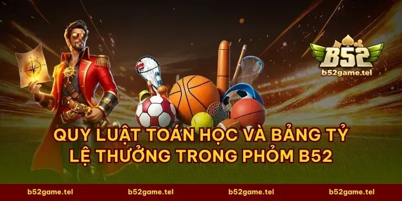 Quy luật toán học và bảng tỷ lệ thưởng trong phỏm B52