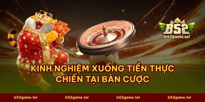 Kinh nghiệm xuống tiền thực chiến tại bàn cược
