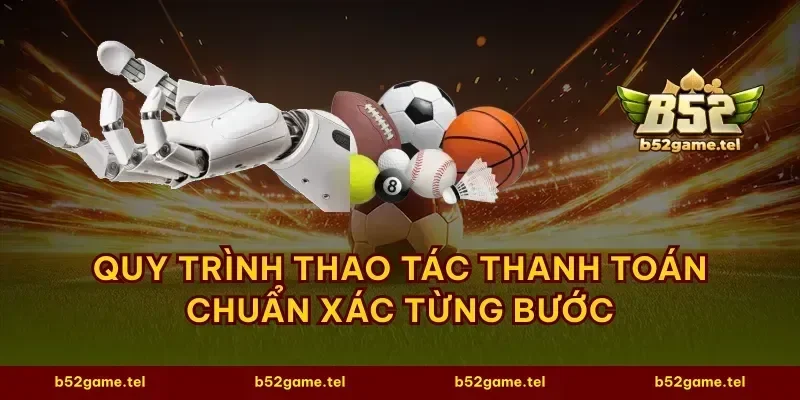 Quy trình thao tác thanh toán chuẩn xác từng bước