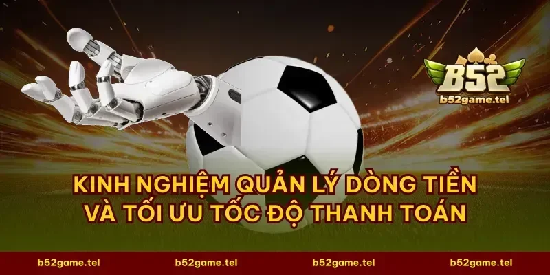 Kinh nghiệm quản lý dòng tiền và tối ưu tốc độ thanh toán
