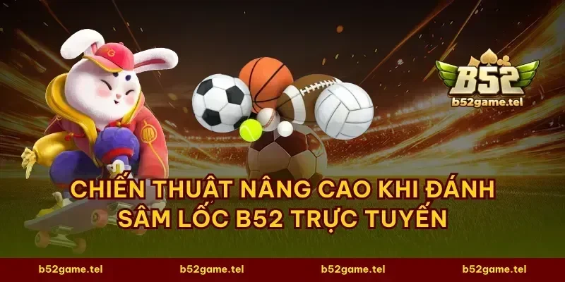 Chiến thuật nâng cao khi đánh sâm lốc B52 trực tuyến
