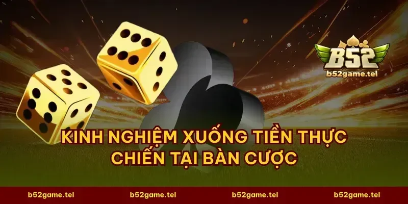 Kinh nghiệm xuống tiền thực chiến tại bàn cược