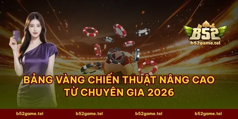 Bảng vàng chiến thuật nâng cao từ chuyên gia 2026